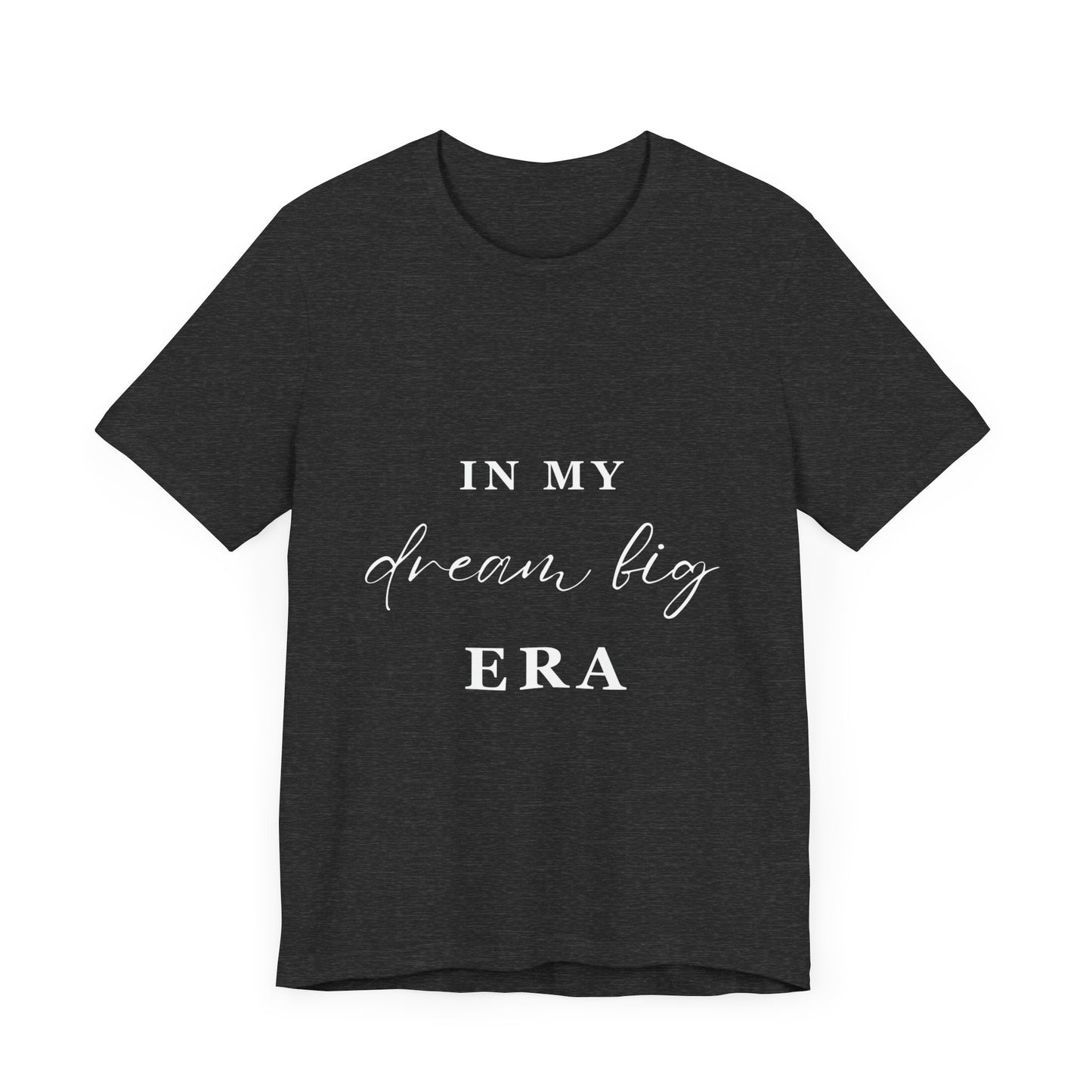 In My DREAM BIG Era T-Shirt White Letters