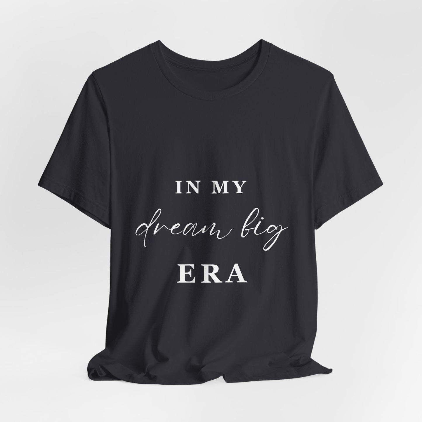 In My DREAM BIG Era T-Shirt White Letters