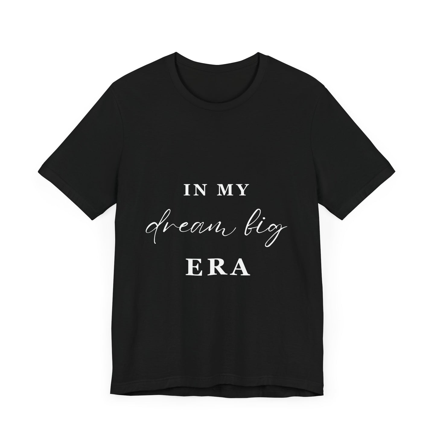 In My DREAM BIG Era T-Shirt White Letters