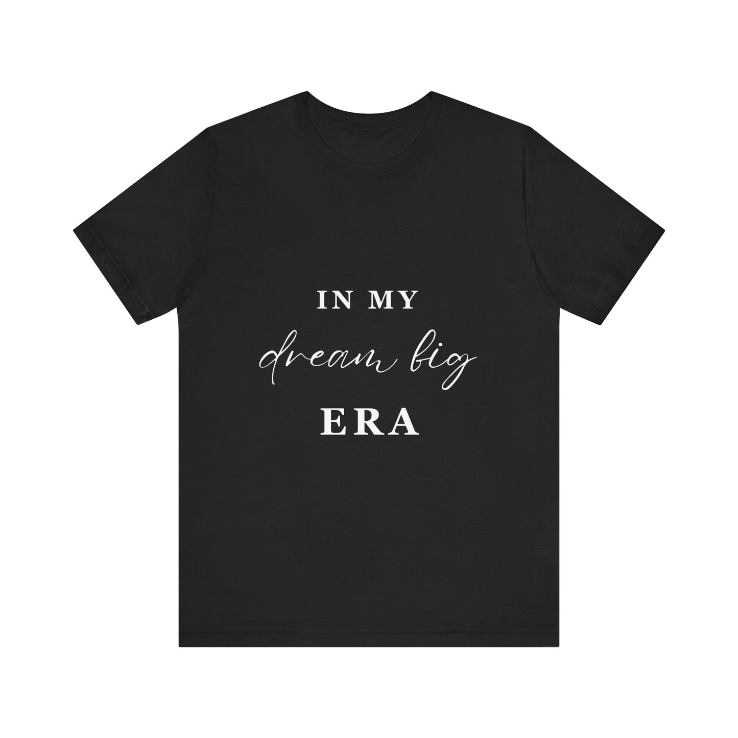 In My DREAM BIG Era T-Shirt White Letters