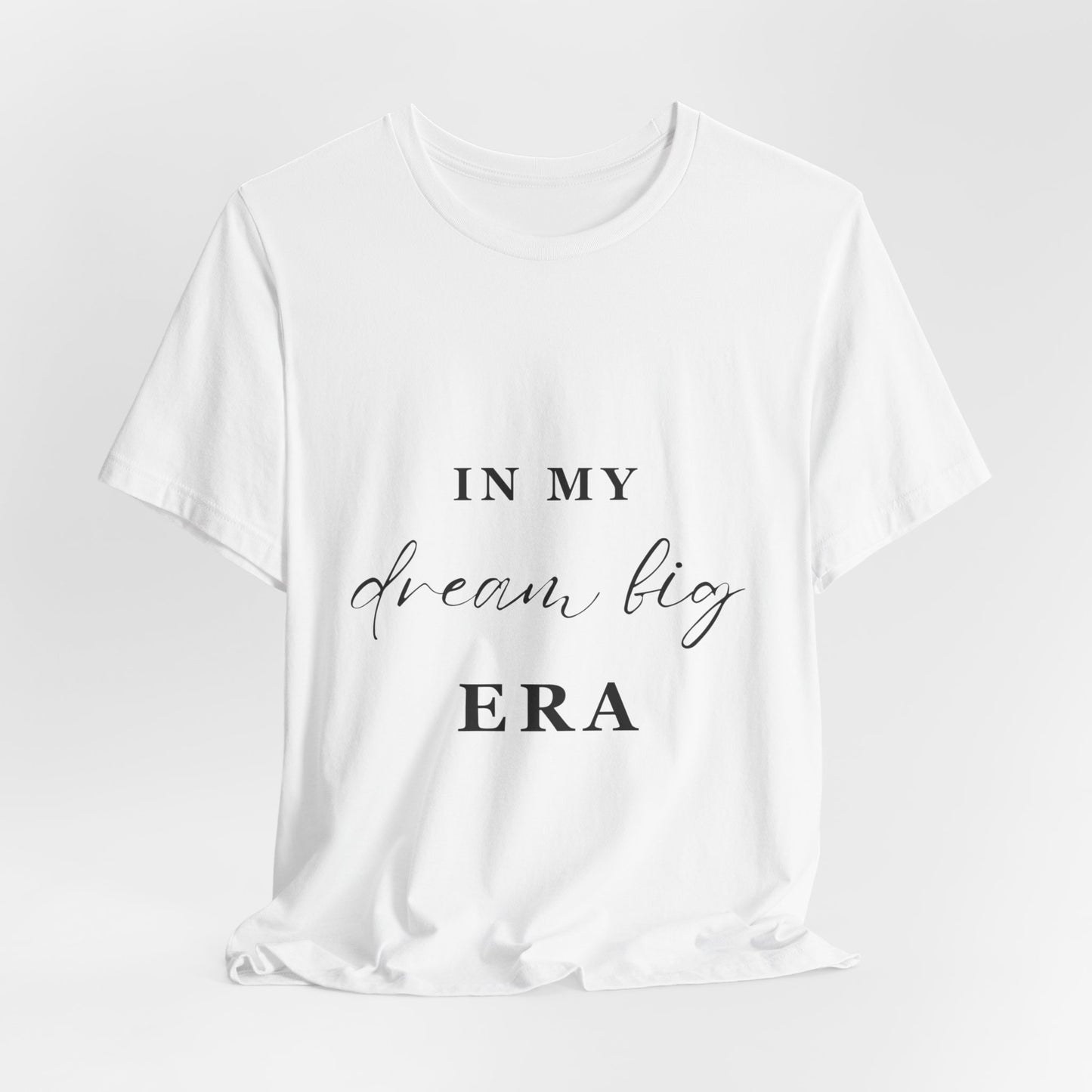 In My DREAM BIG Era T-Shirt