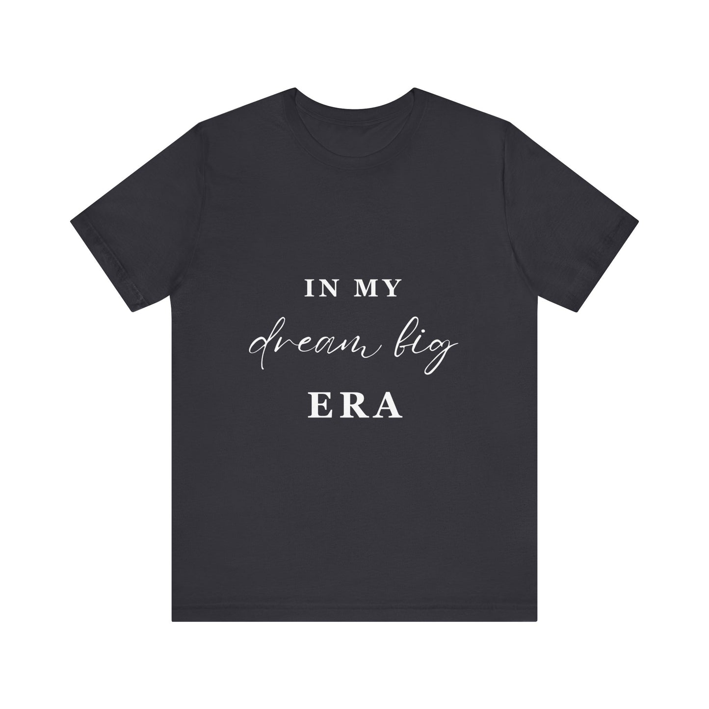 In My DREAM BIG Era T-Shirt White Letters