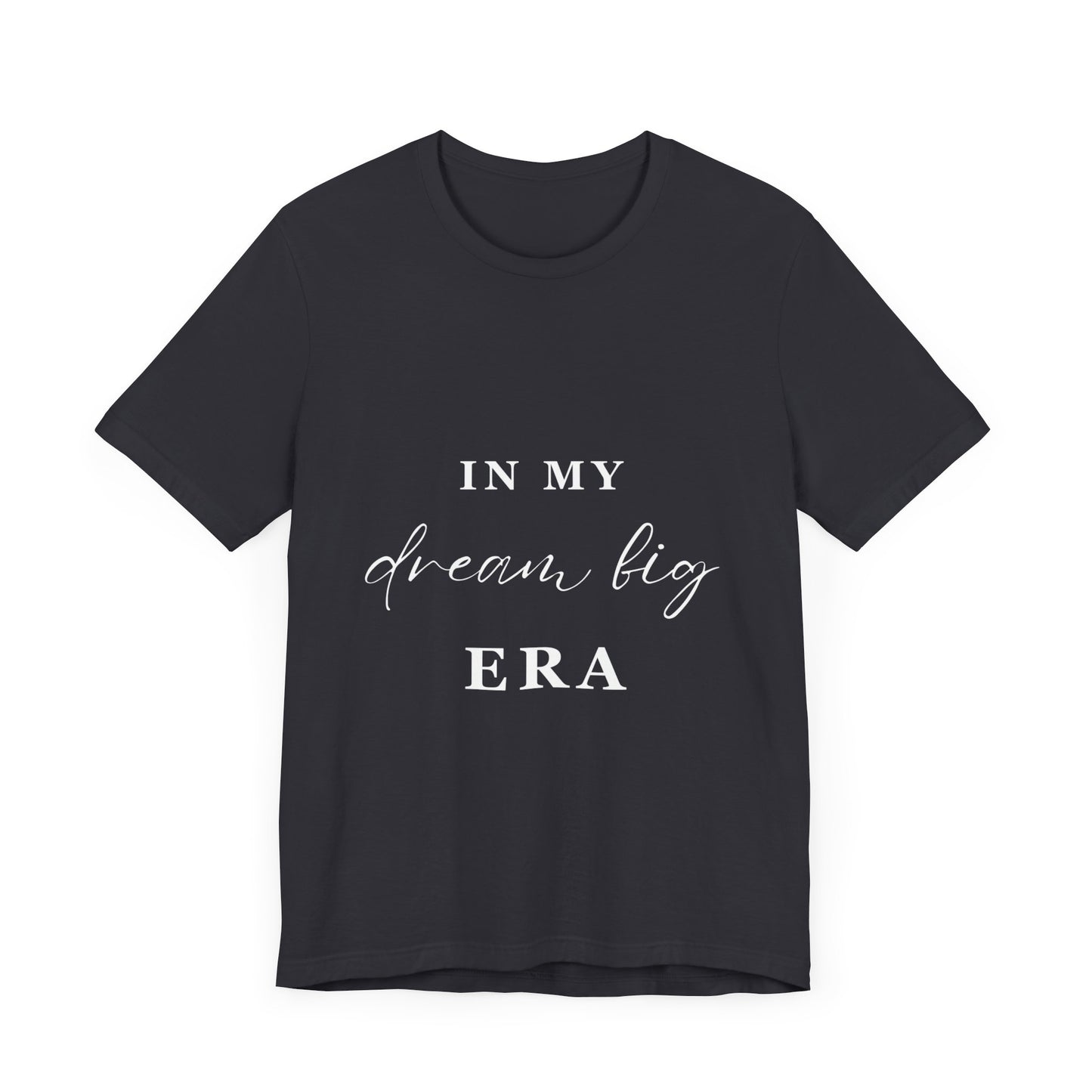 In My DREAM BIG Era T-Shirt White Letters