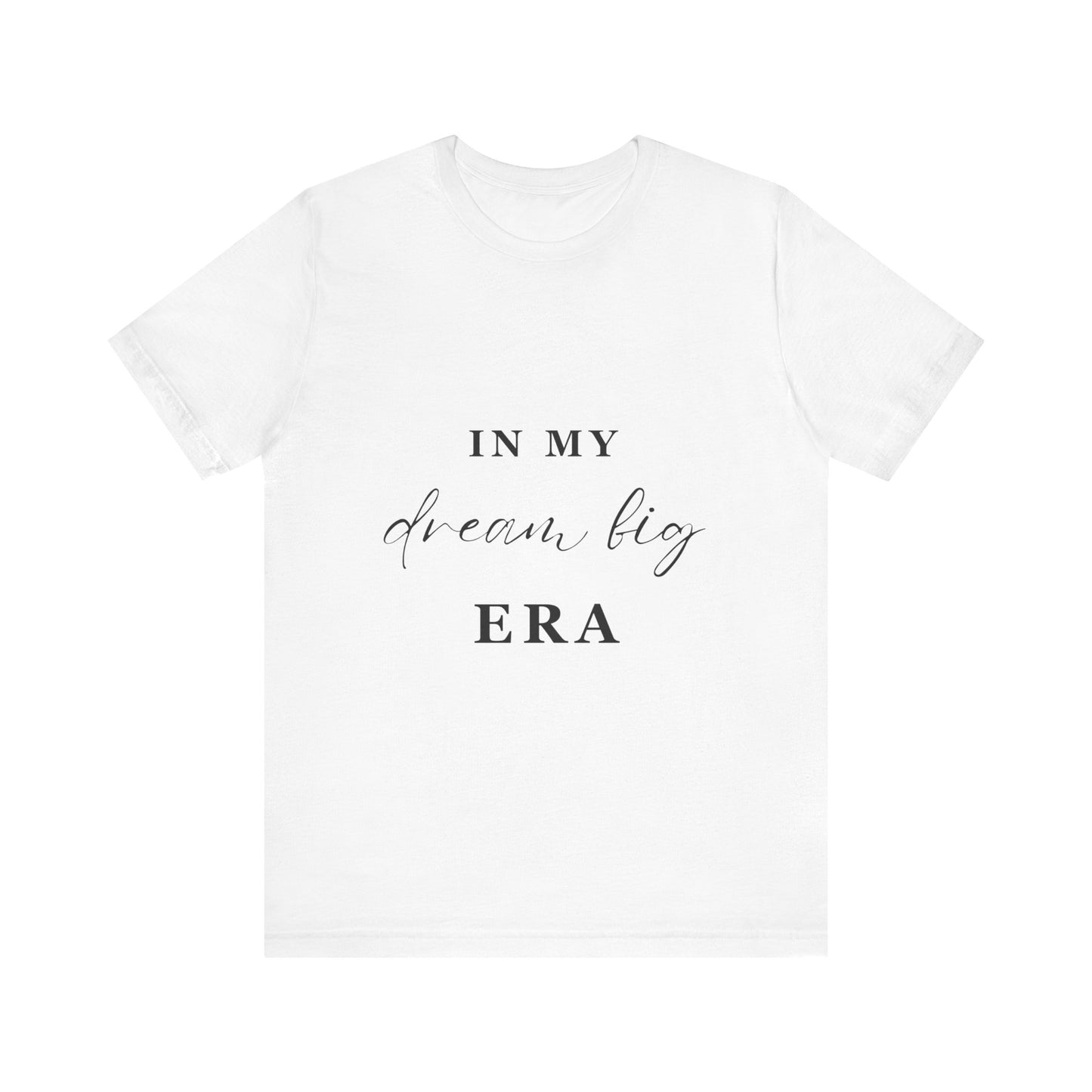 In My DREAM BIG Era T-Shirt