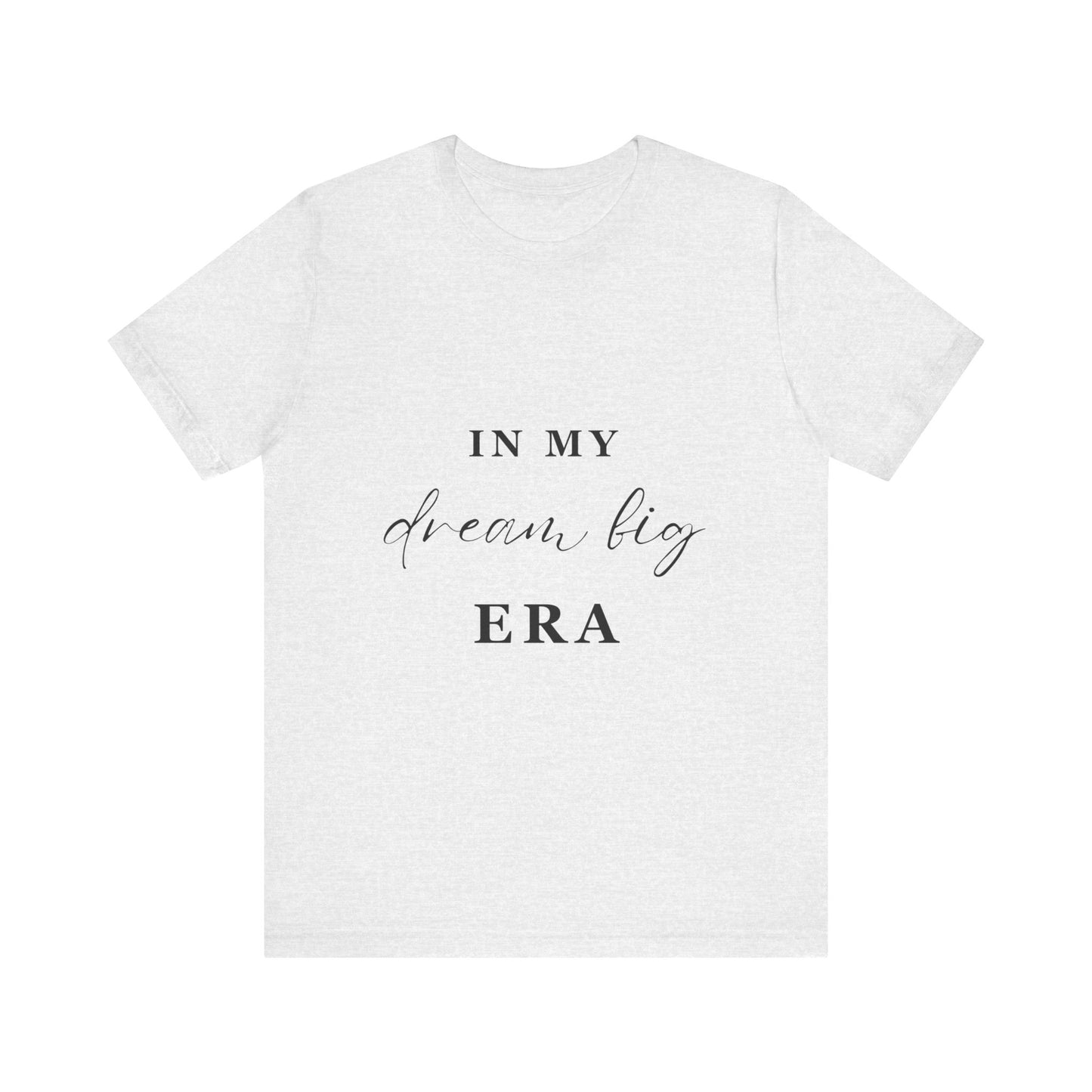 In My DREAM BIG Era T-Shirt