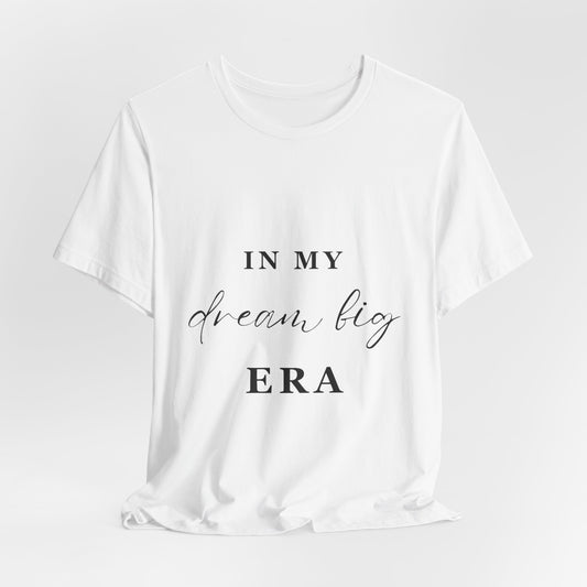 In My DREAM BIG Era T-Shirt